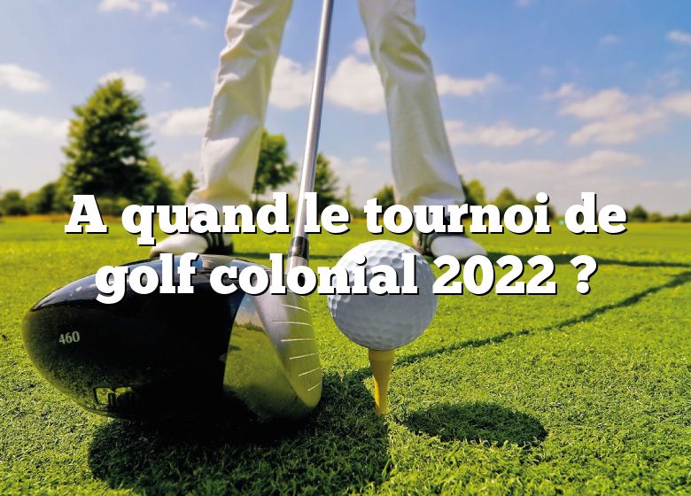 A quand le tournoi de golf colonial 2022 ?