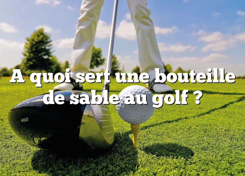 A quoi sert une bouteille de sable au golf ?