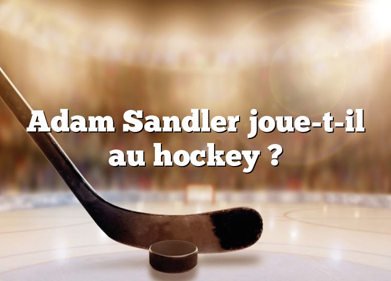 Adam Sandler joue-t-il au hockey ?