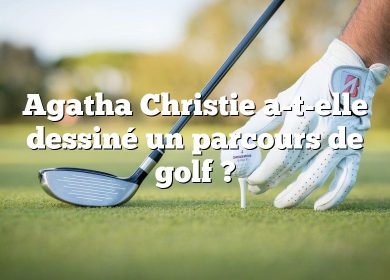 Agatha Christie a-t-elle dessiné un parcours de golf ?