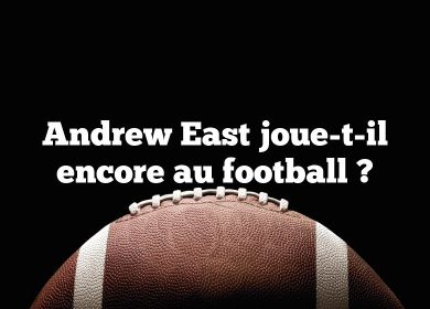 Andrew East joue-t-il encore au football ?