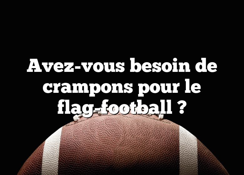 Avez-vous besoin de crampons pour le flag-football ?