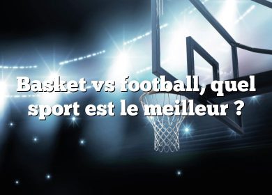Basket vs football, quel sport est le meilleur ?