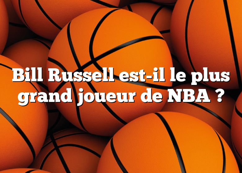 Bill Russell est-il le plus grand joueur de NBA ?