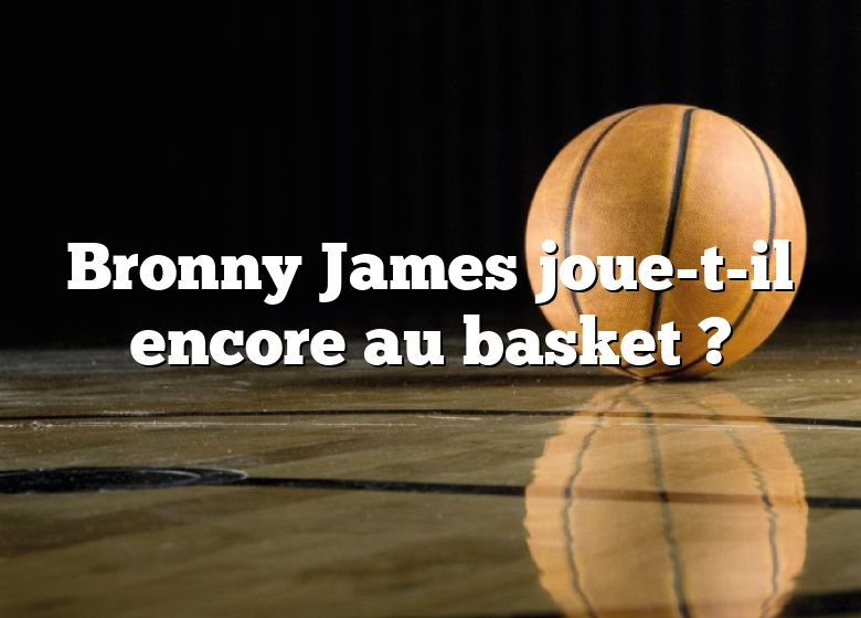 Bronny James joue-t-il encore au basket ?