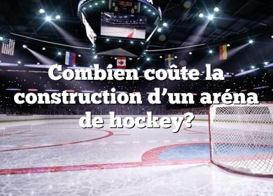 Combien coûte la construction d’un aréna de hockey?