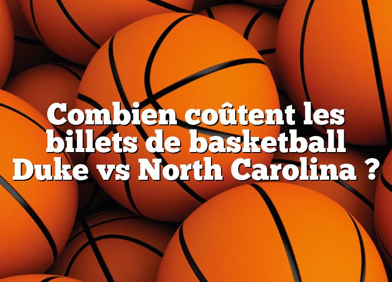 Combien coûtent les billets de basketball Duke vs North Carolina ?