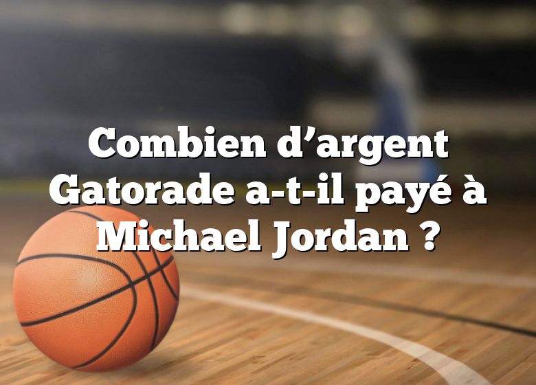 Combien d’argent Gatorade a-t-il payé à Michael Jordan ?