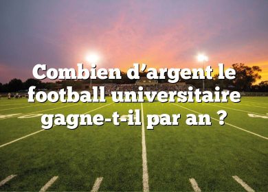 Combien d’argent le football universitaire gagne-t-il par an ?