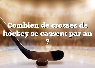 Combien de crosses de hockey se cassent par an ?