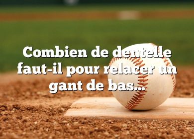 Combien de dentelle faut-il pour relacer un gant de baseball ?