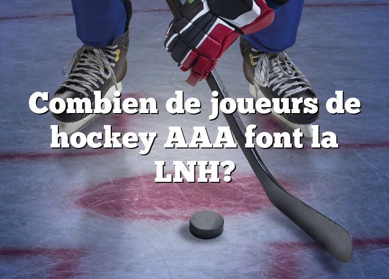 Combien de joueurs de hockey AAA font la LNH?