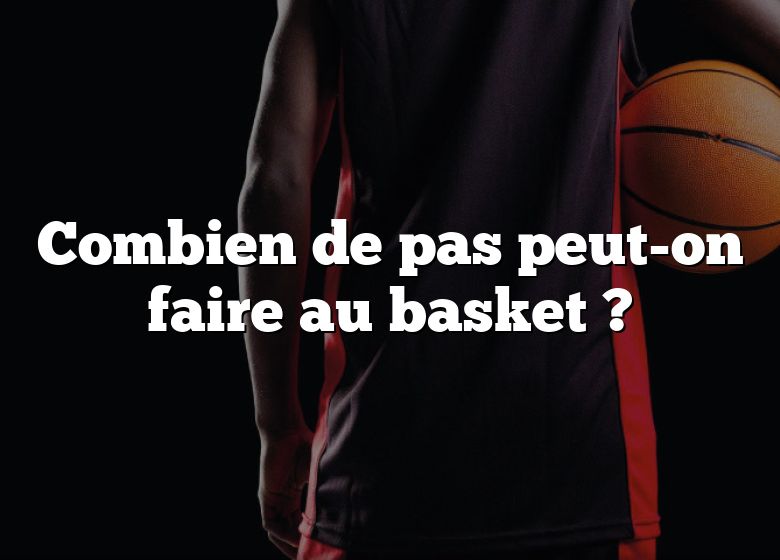 Combien de pas peut-on faire au basket ?