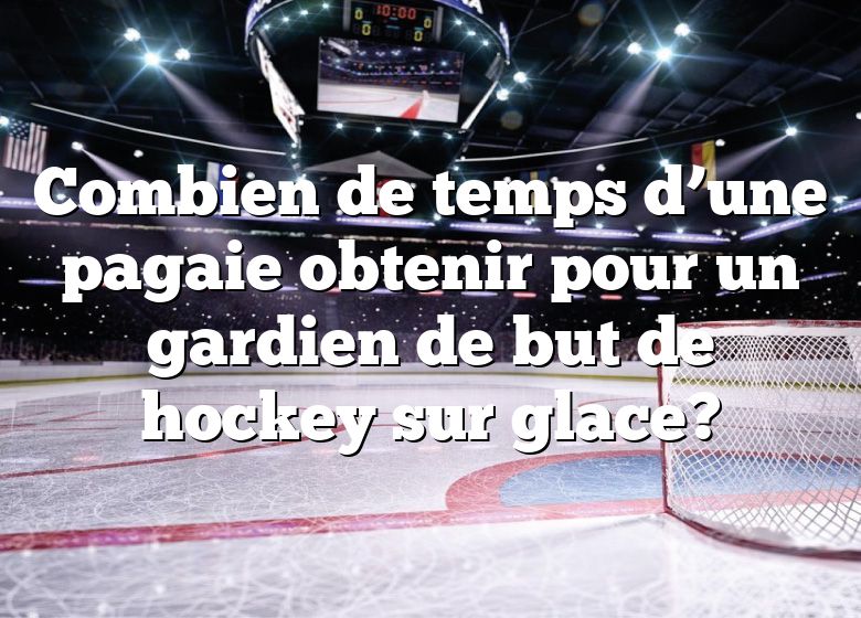 Combien de temps d’une pagaie obtenir pour un gardien de but de hockey sur glace?