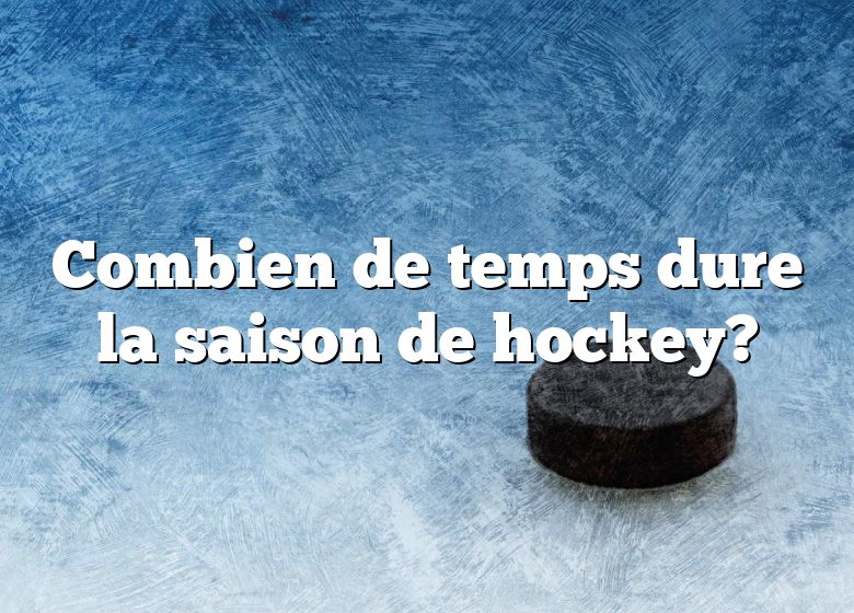 Combien de temps dure la saison de hockey?