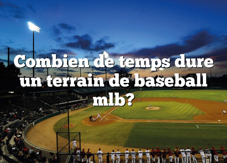 Combien de temps dure un terrain de baseball mlb?