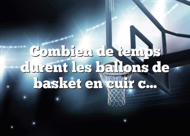 Combien de temps durent les ballons de basket en cuir composite ?