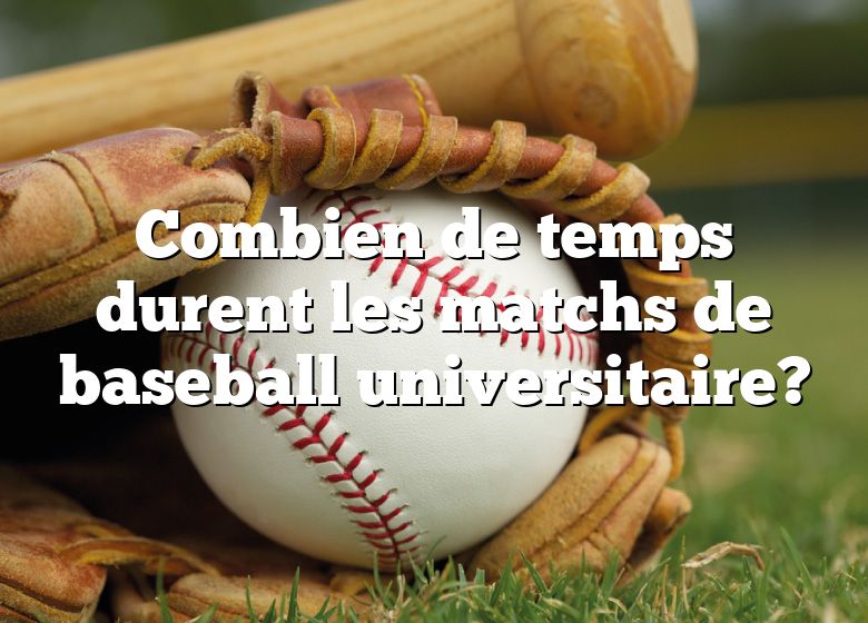 Combien de temps durent les matchs de baseball universitaire?