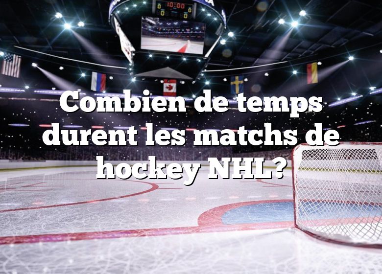 Combien de temps durent les matchs de hockey NHL?