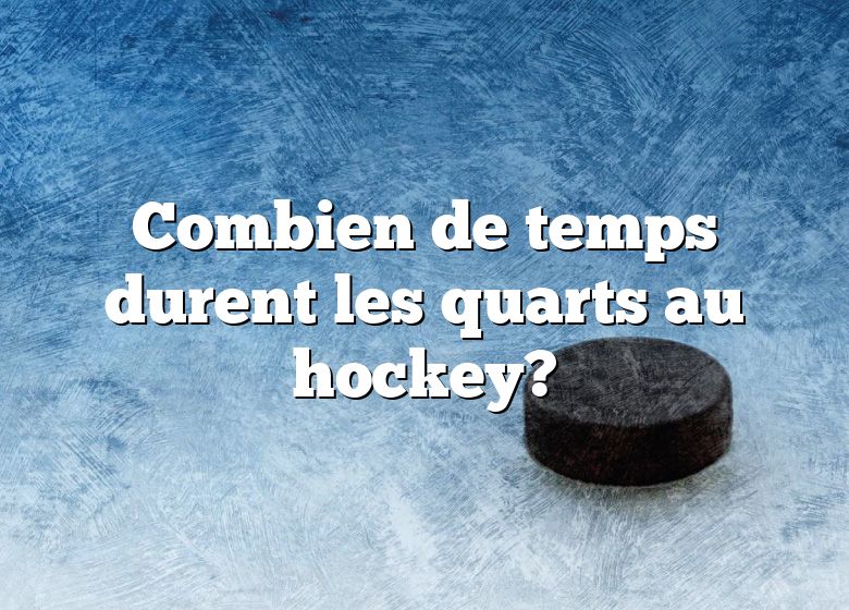 Combien de temps durent les quarts au hockey?