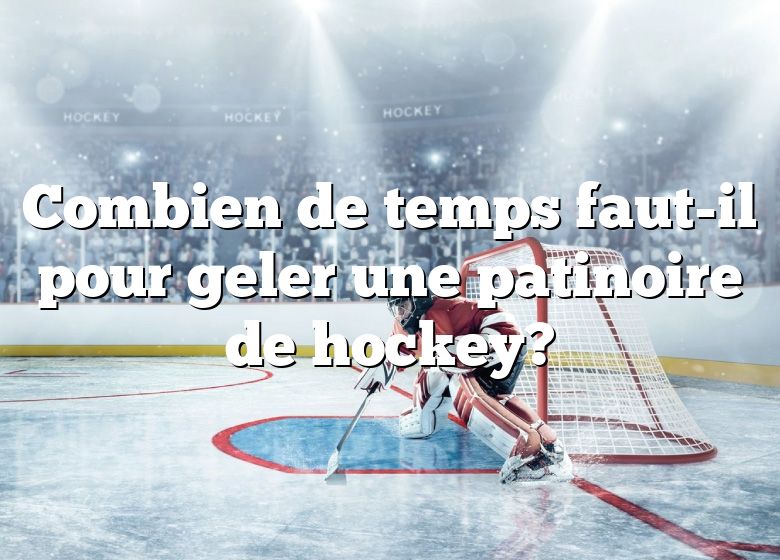 Combien de temps faut-il pour geler une patinoire de hockey?