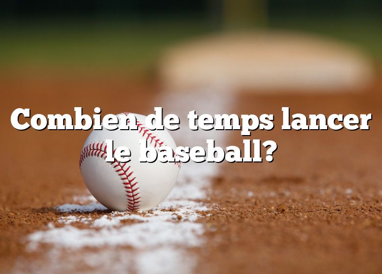 Combien de temps lancer le baseball?