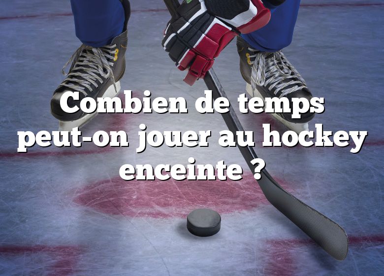 Combien de temps peut-on jouer au hockey enceinte ?