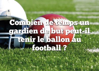 Combien de temps un gardien de but peut-il tenir le ballon au football ?