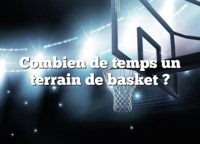 Combien de temps un terrain de basket ?