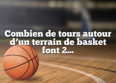 Combien de tours autour d’un terrain de basket font 200 mètres ?