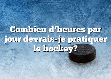 Combien d’heures par jour devrais-je pratiquer le hockey?