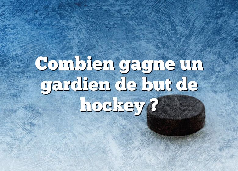 Combien gagne un gardien de but de hockey ?