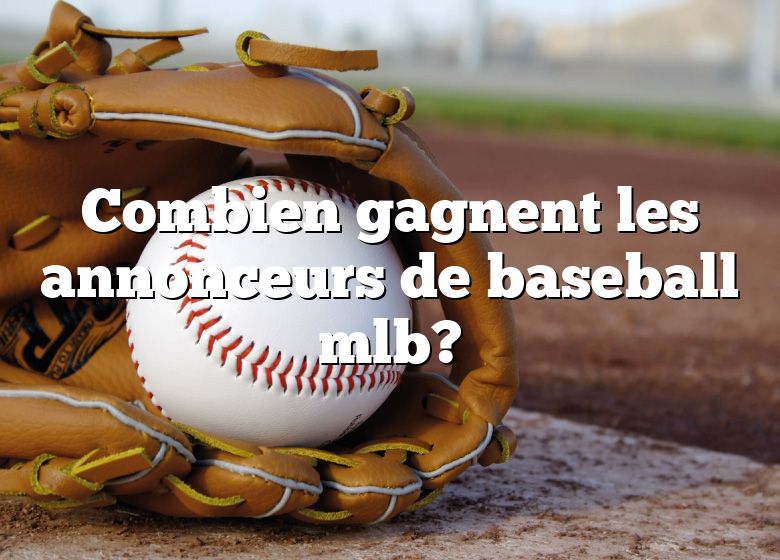 Combien gagnent les annonceurs de baseball mlb?