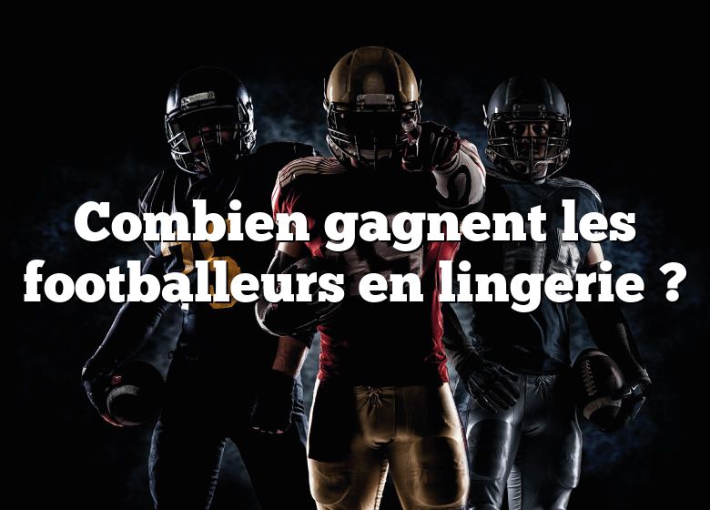 Combien gagnent les footballeurs en lingerie ?