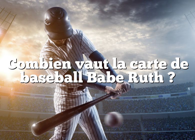 Combien vaut la carte de baseball Babe Ruth ?