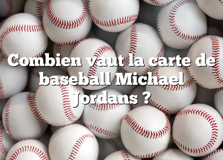 Combien vaut la carte de baseball Michael Jordans ?