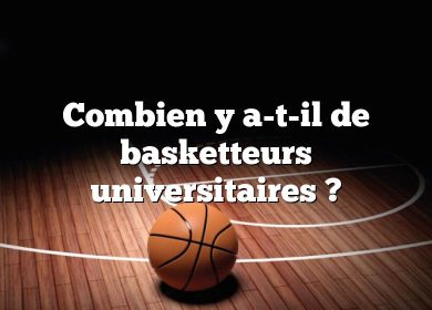Combien y a-t-il de basketteurs universitaires ?