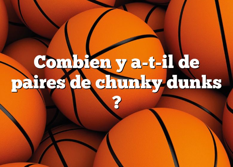 Combien y a-t-il de paires de chunky dunks ?