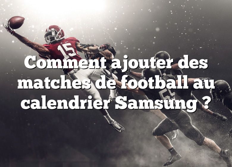 Comment ajouter des matches de football au calendrier Samsung ?