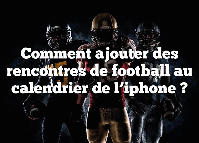 Comment ajouter des rencontres de football au calendrier de l’iphone ?