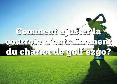 Comment ajuster la courroie d’entraînement du chariot de golf ezgo?