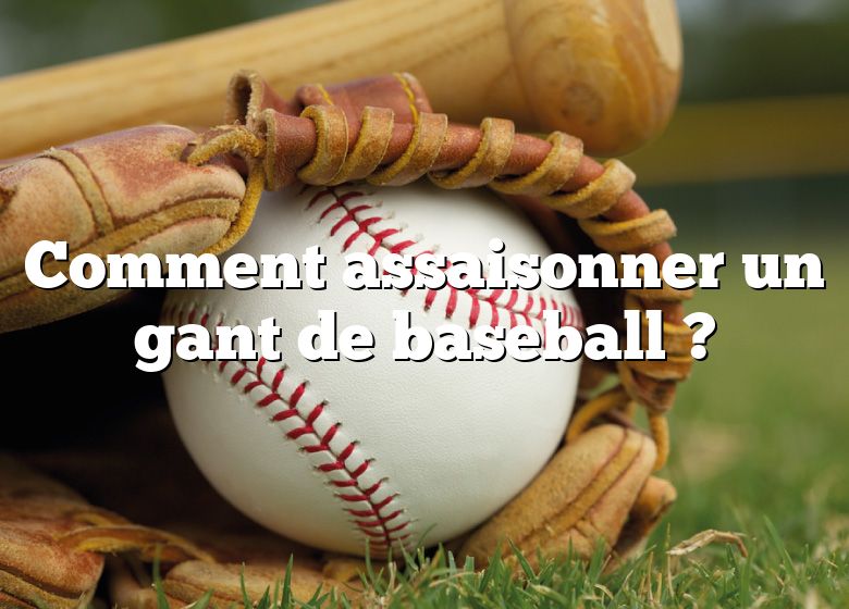 Comment assaisonner un gant de baseball ?