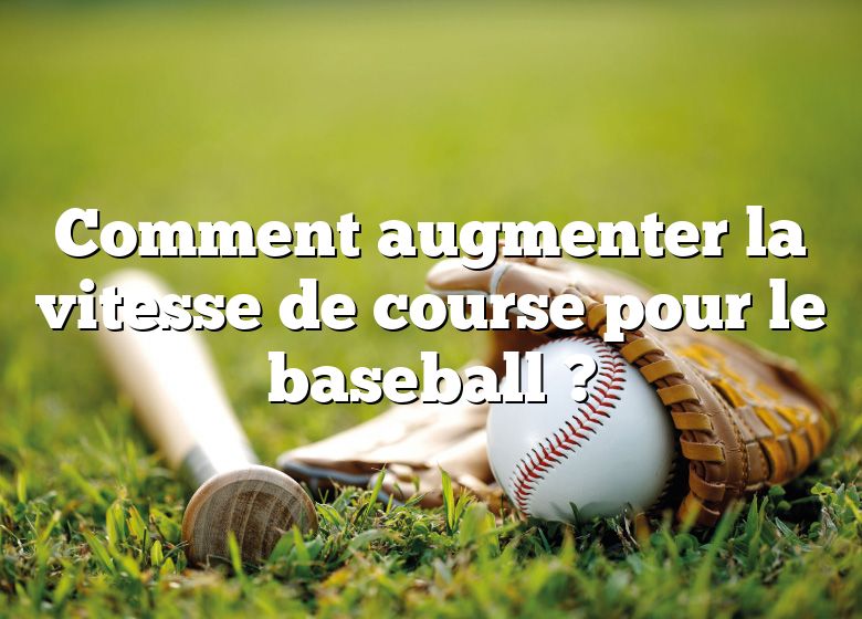 Comment augmenter la vitesse de course pour le baseball ?