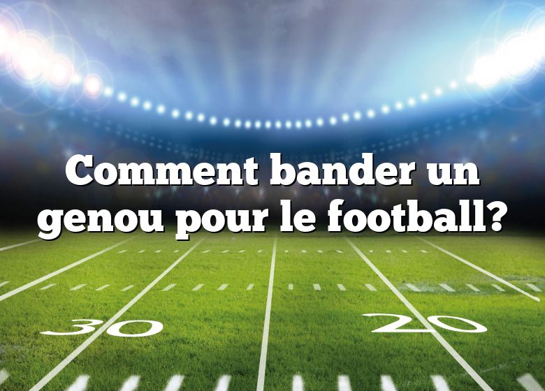 Comment bander un genou pour le football?