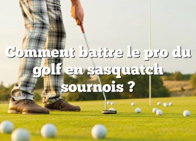 Comment battre le pro du golf en sasquatch sournois ?