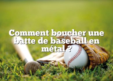 Comment boucher une batte de baseball en métal ?