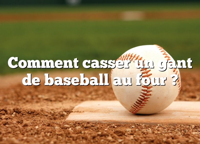 Comment casser un gant de baseball au four ?