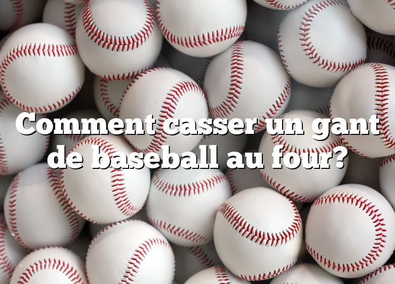 Comment casser un gant de baseball au four?