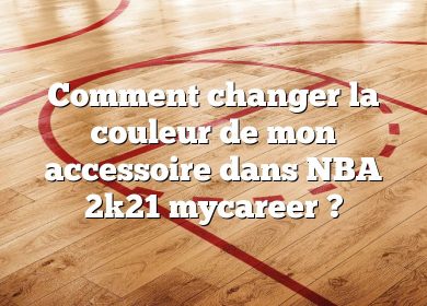 Comment changer la couleur de mon accessoire dans NBA 2k21 mycareer ?