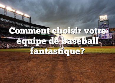 Comment choisir votre équipe de baseball fantastique?